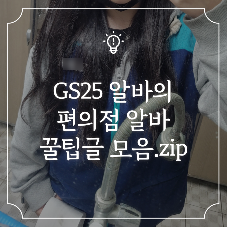  <GS25 알바라면 봐야할 편의점 알바 꿀팁글 모음집>