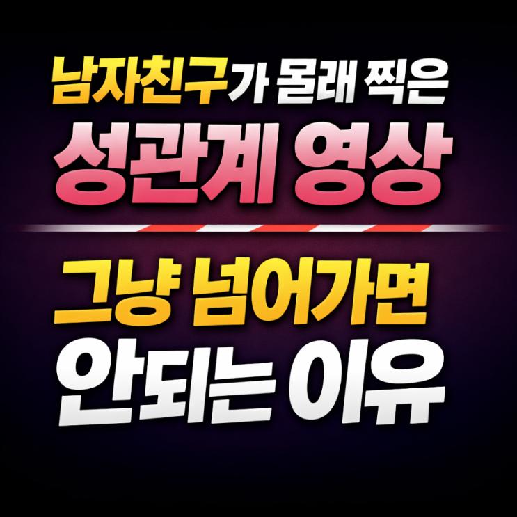  남자친구가 몰래 찍은 성관계 영상, ‘삭제했다’는 말 믿으면 안 되는 이유(성범죄 신고)