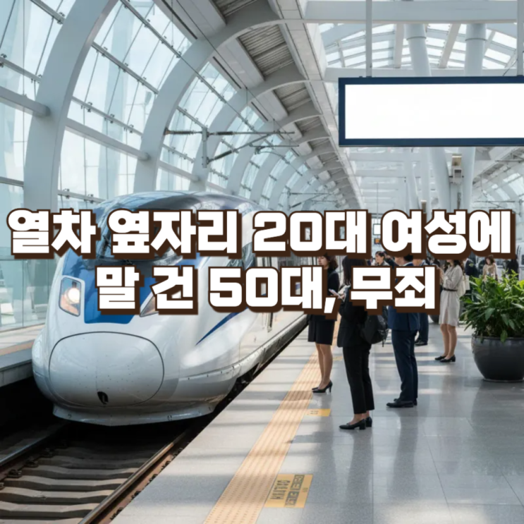  열차 옆자리 20대 여성에 말 건 50대, 무죄…판결의 법리적 의미