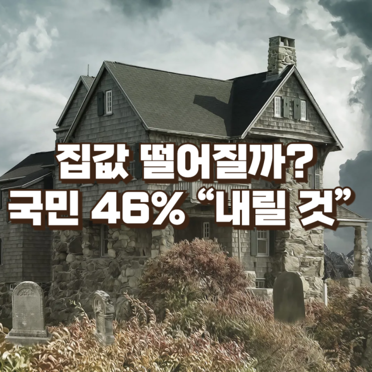 집값 떨어질까? 국민 46% “내릴 것”…부동산 시장 심리 급변