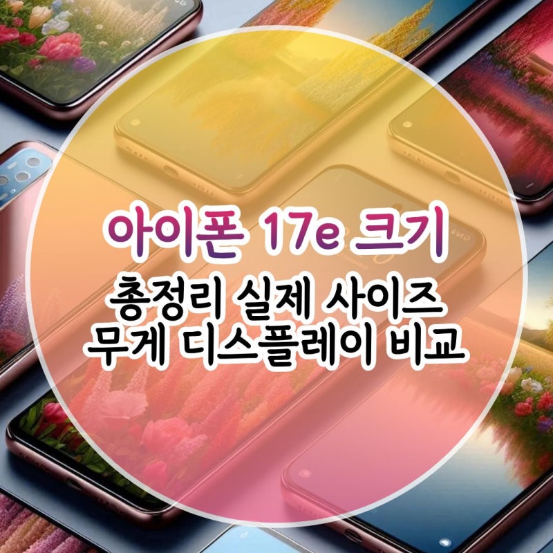 아이폰 17e 크기 총정리 실제 사이즈 무게 디스플레이 비교