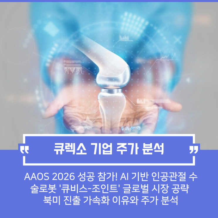  큐렉소 AAOS 2026 성공 참가! AI 기반 인공관절 수술로봇 '큐비스-조인트' 글로벌 시장 공략… 북미 진출 가속화 이유와 주가 분석