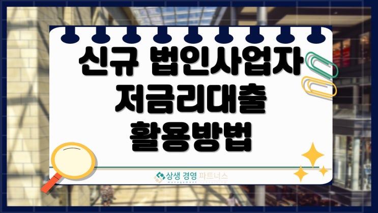 신규 법인사업자 정부 정책자금 저금리 대출 활용 방법