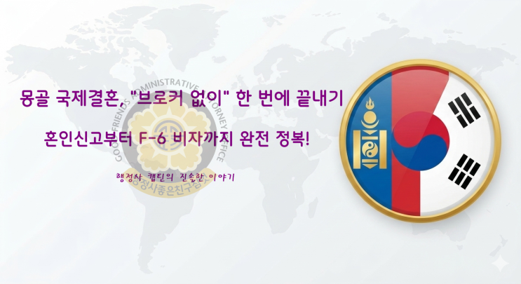  몽골 국제결혼 절차, '현지 브로커' 없이 몽골 혼인신고부터 F-6 결혼비자까지 가장 효율적으로 끝내는 법