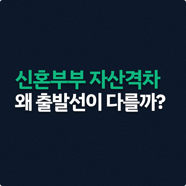  신혼부부 자산격차는 왜 출발선에서 벌어질까