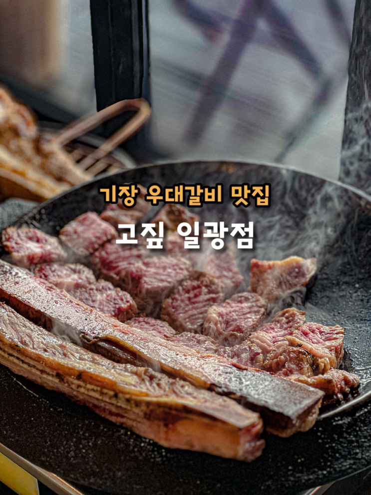  부산 일광해수욕장 맛집 숯불과 짚불 이중 초벌 우대갈비 기장 고짚