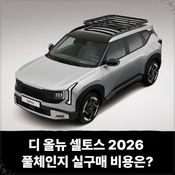  디 올뉴 셀토스 2026 풀체인지 실구매 비용은? 하이브리드 유지비·월 렌트료 계산해봤어요