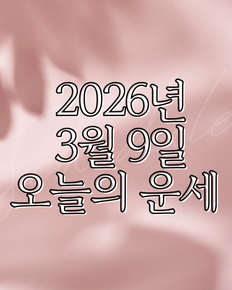  2026년 3월 9일 운세 오늘의운세 띠별운세