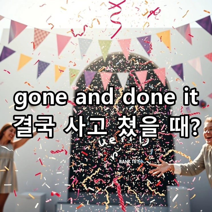  'gone and done it' 뜻: 결국 해버렸다, 사고 쳤을 때와 대성공했을 때 쓰는 원어민의 진짜 방식