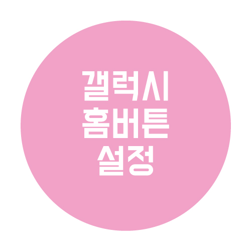  갤럭시 홈버튼 설정 방법 사라진 홈버튼 다시 사용하기