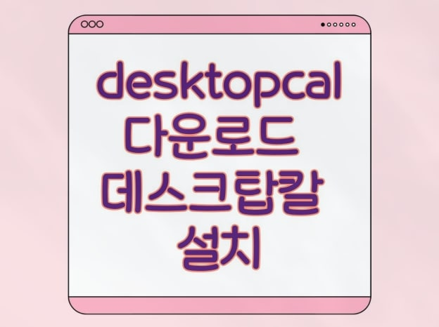 desktopcal 다운로드 데스크탑칼 설치 바탕화면 달력 프로그램 공식 홈페이지 일정 관리 사용법