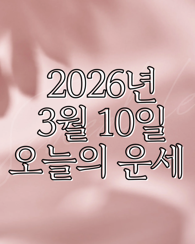  2026년 3월 10일 운세 오늘의운세 띠별운세