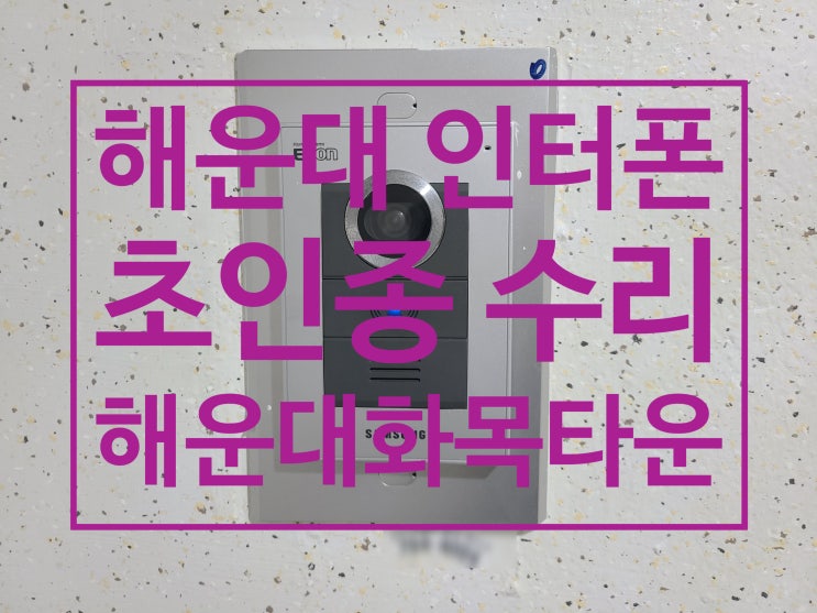  삼성인터폰 수리 좌동 해운대화목타운 아파트 초인종 호출 불량 고장 수리
