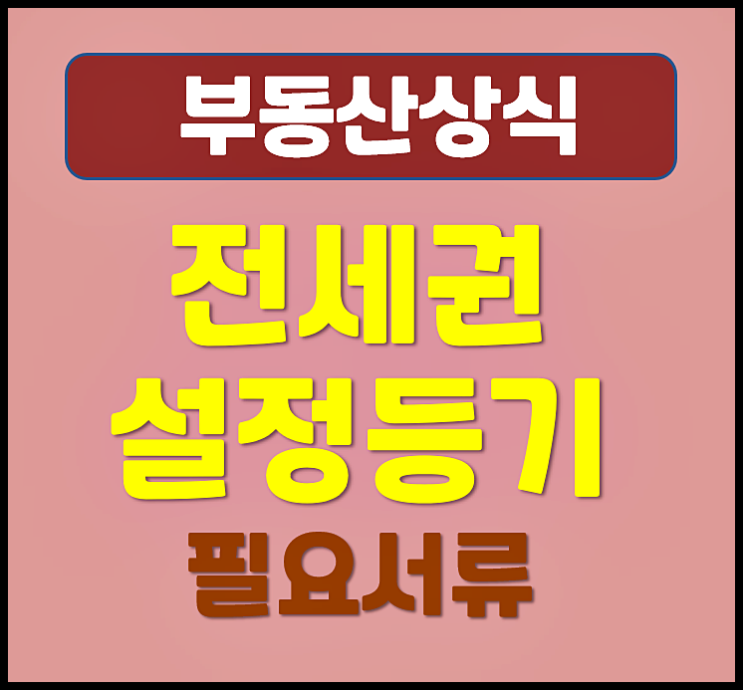  전세권 설정등기 필요서류 임차인 임대인 준비