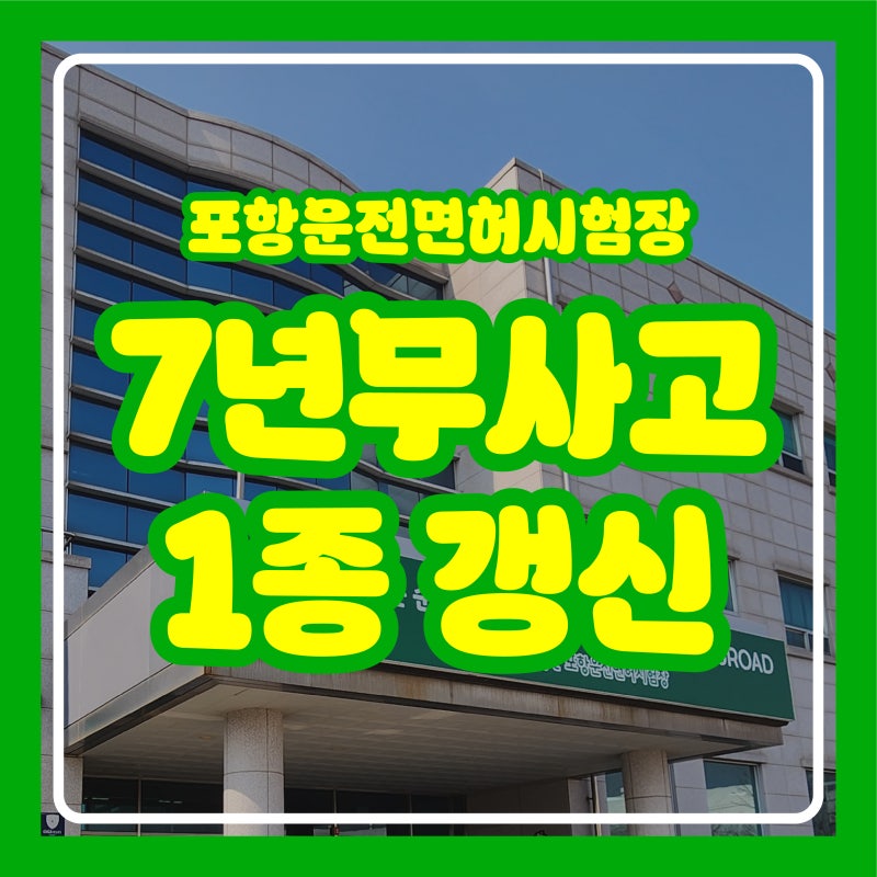 포항 운전면허시험장 7년 무사고 1종 갱신 (필요한 준비 및 과정 소개)