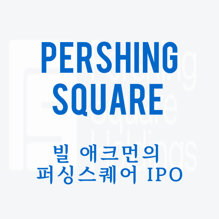  헤지펀드 투자 기회일까? 빌 애크먼의 Pershing Square IPO 상장 예정