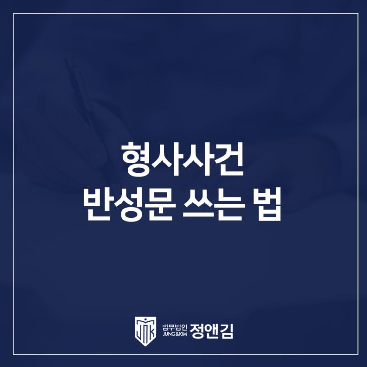  형사사건 반성문 쓰는 법, 진심을 담아 감형을 이끌어내는 작성법
