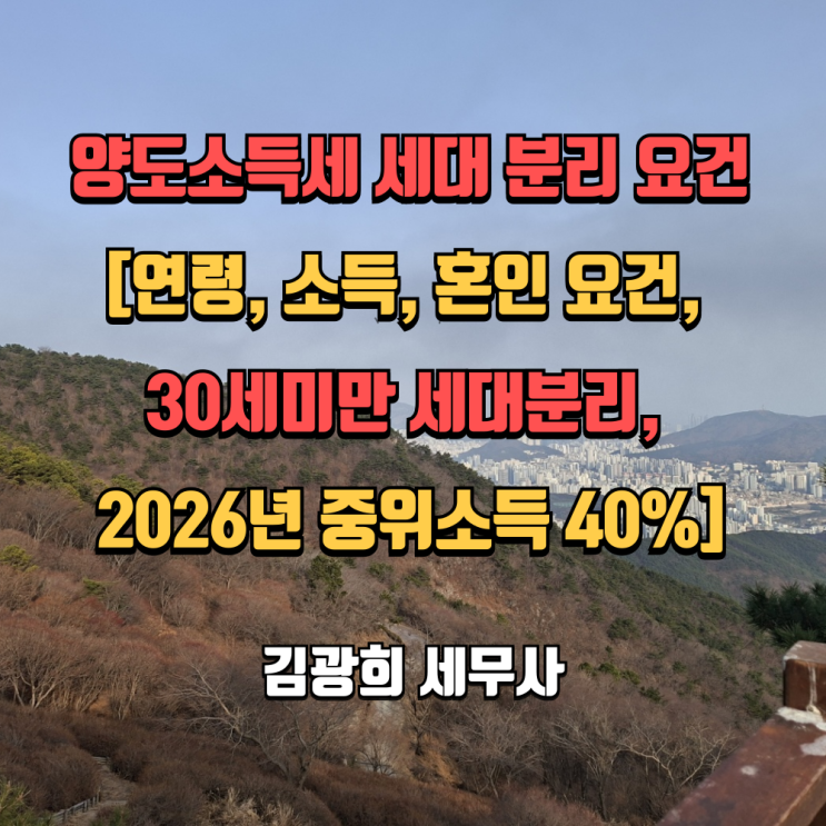  양도소득세 세대 분리 요건[연령, 소득, 혼인 요건, 30세미만 세대분리, 2026년 중위소득 40%]