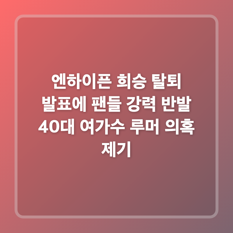 ENHYPEN羲承退團消息引發粉絲強烈反彈，40多歲女歌手謠言疑雲浮現