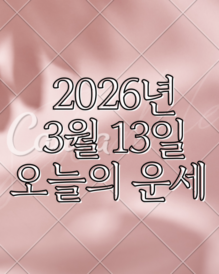  2026년 3월 13일 운세 오늘의운세 띠별운세
