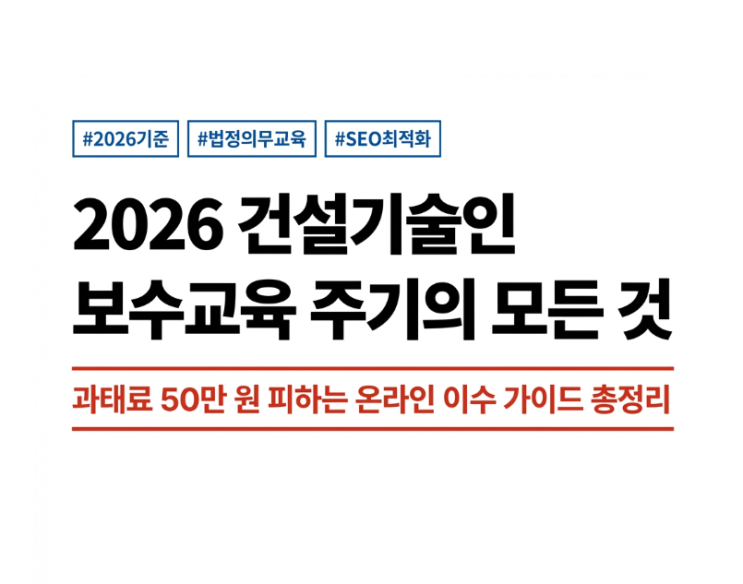 [2026년 기준] 건설기술인 보수교육 주기 및 온라인 이수 방법 (과태료 50만원 피하는 꿀팁)