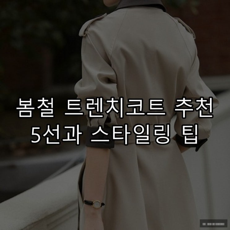  봄철 트렌치코트 추천 5선과 스타일링 팁
