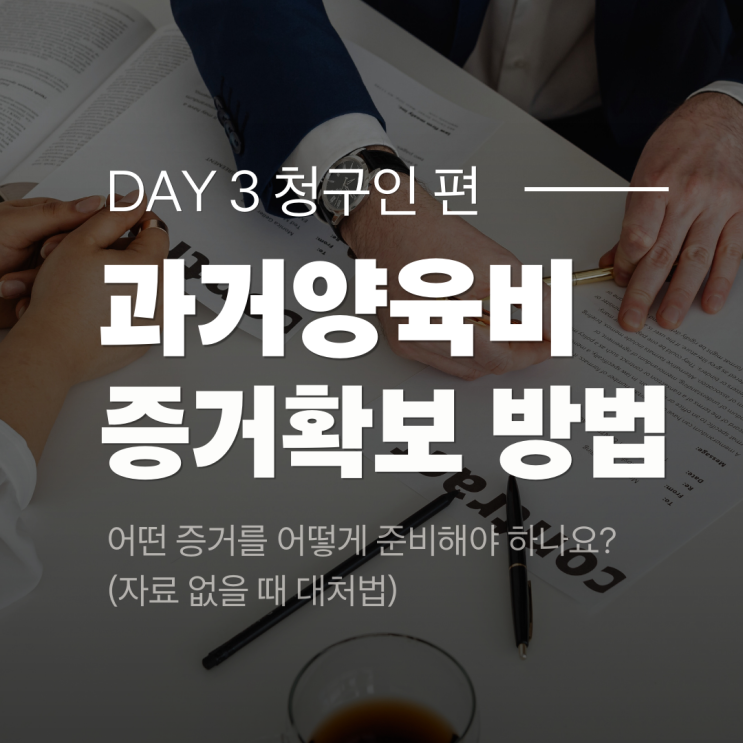  [청구인 편 - 3] 과거 양육비 청구, 어떤 증거를 어떻게 준비해야 하나요?