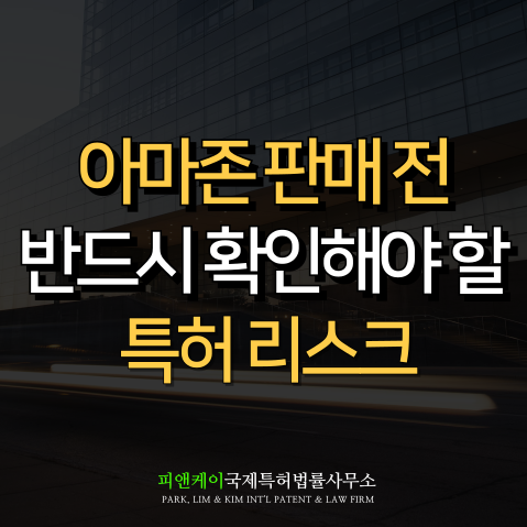  아마존 입점 기업이 반드시 준비해야 할 특허 전략