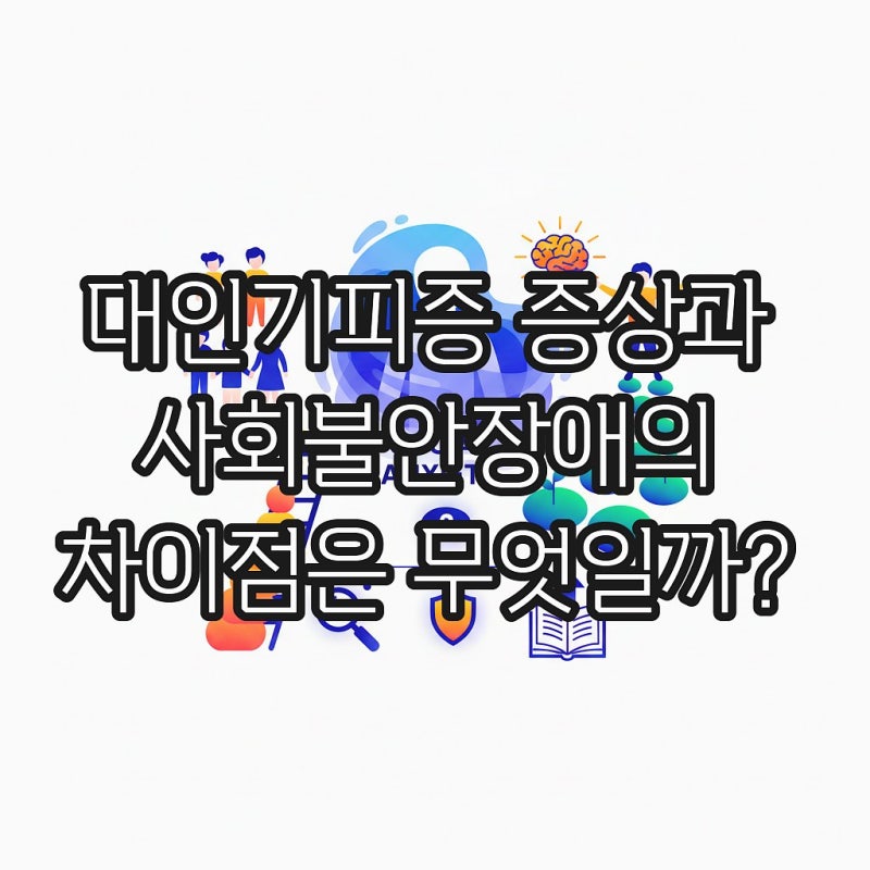 대인기피증 증상 자가진단 및 사회불안장애 극복을 위한 실전 가이드 완벽 정리