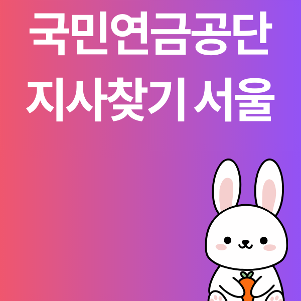 국민연금공단 지사찾기 서울 - 구 별로 정확하게 찾는법