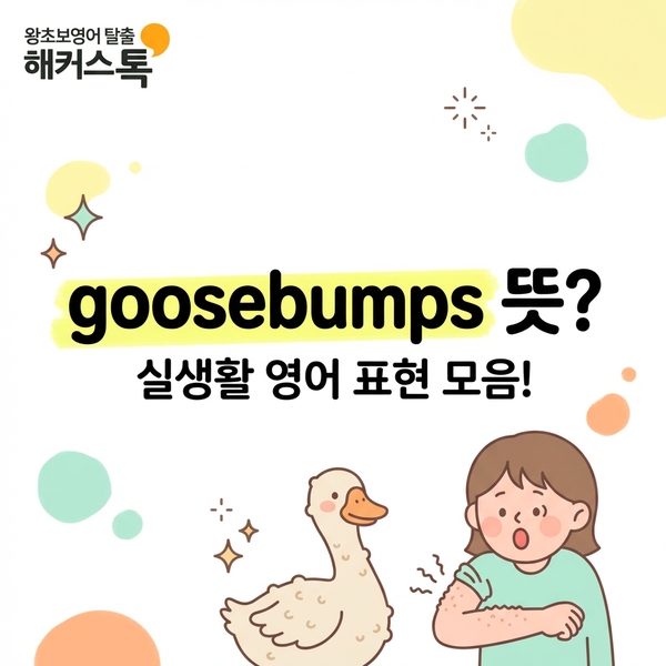  실생활 영어 표현 goosebumps 뜻? 일상 문장 모음!