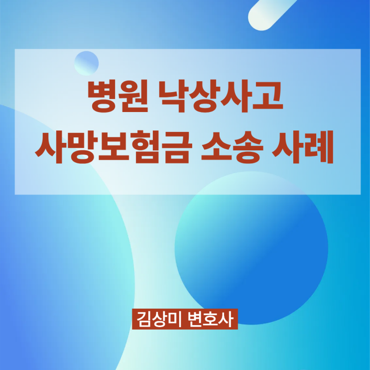 [부산/울산/경남 의료전문변호사] 병원 낙상사고와 사망 인과관계 인정 사례 – 상해사망 보험금 소송