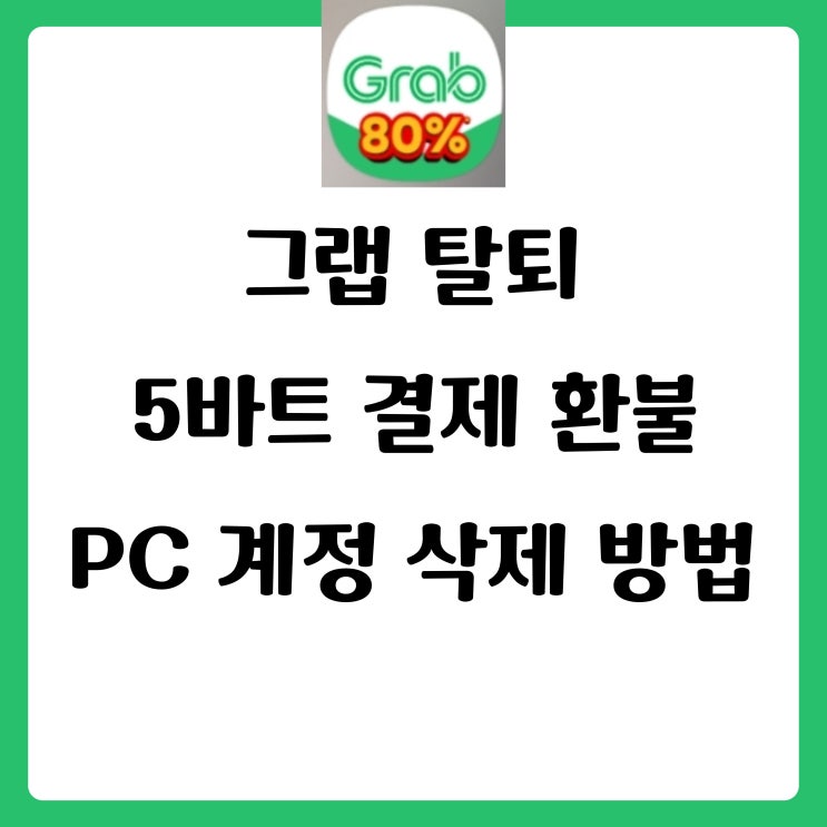  그랩 탈퇴 방법 + 5바트 결제 환불 기간, 모바일 안될 때 PC 계정 삭제 방법