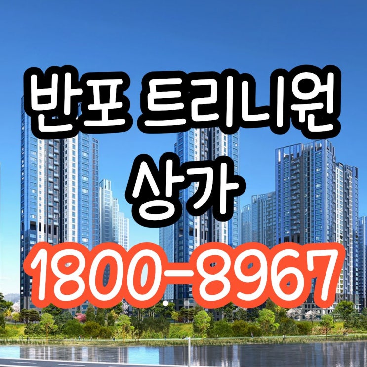  반포 트리니원 단지내상가 분양가안내 병원, 학원 개원자리로 추천