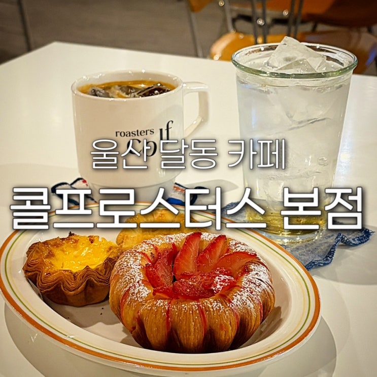  울산 달동 카페 콜프로스터스 본점 베이커리 주차 에그타르트 남구청 근처 삼산 디저트 맛집 추천