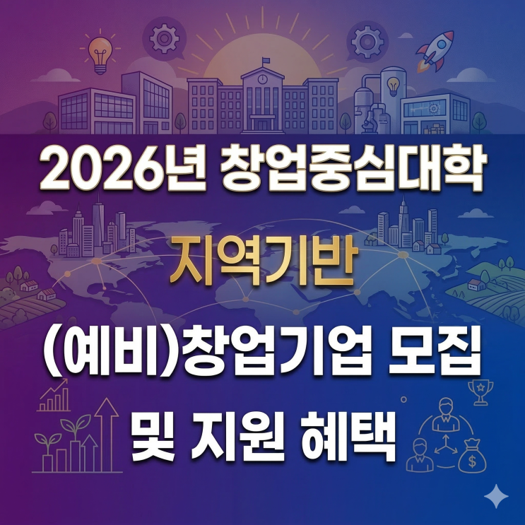  2026년 창업중심대학 지역기반 (예비)창업기업 모집 및 지원 혜택