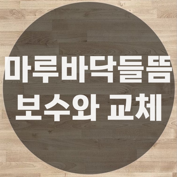  마루바닥 들뜸 해결시 부분 보수 방안과 바닥 부분교체 설치 방향성