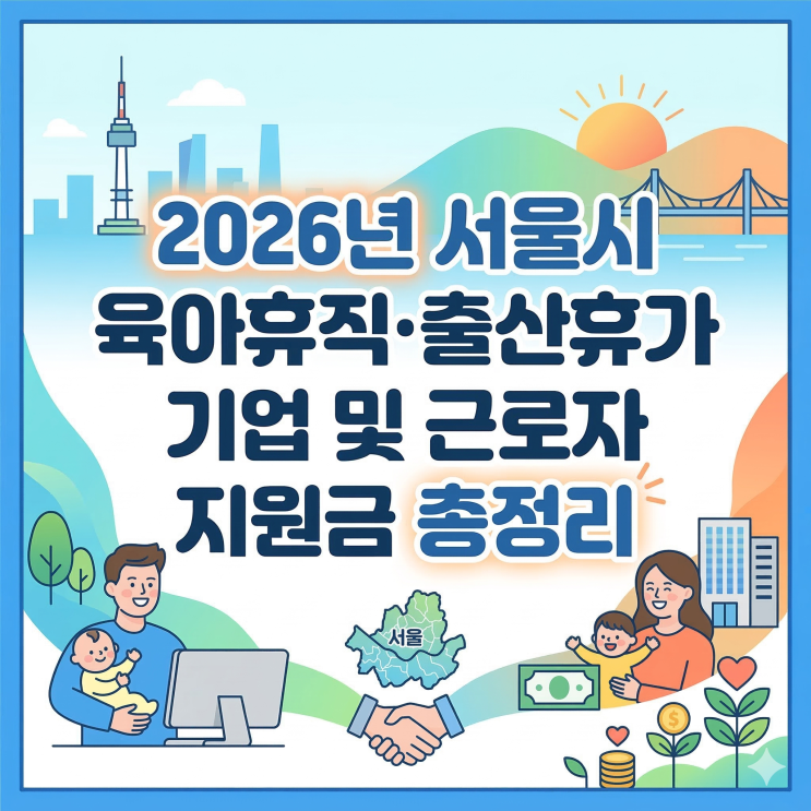  2026년 서울시 육아휴직·출산휴가 기업 및 근로자 지원금 총정리
