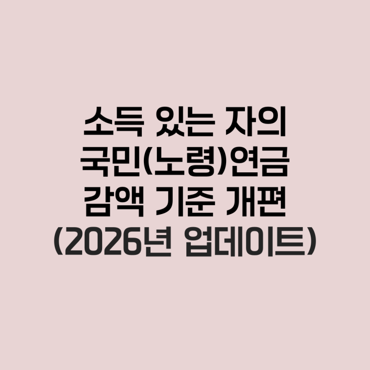  소득 있는 자의 2026년 국민(노령)연금 감액 기준 개편