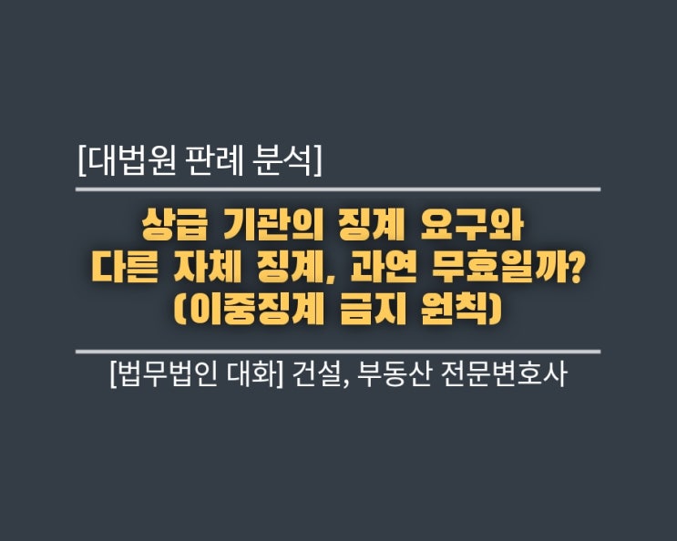  [대법원 판례 분석] 상급 기관의 징계 요구와 다른 자체 징계, 과연 무효일까? (이중징계 금지 원칙)
