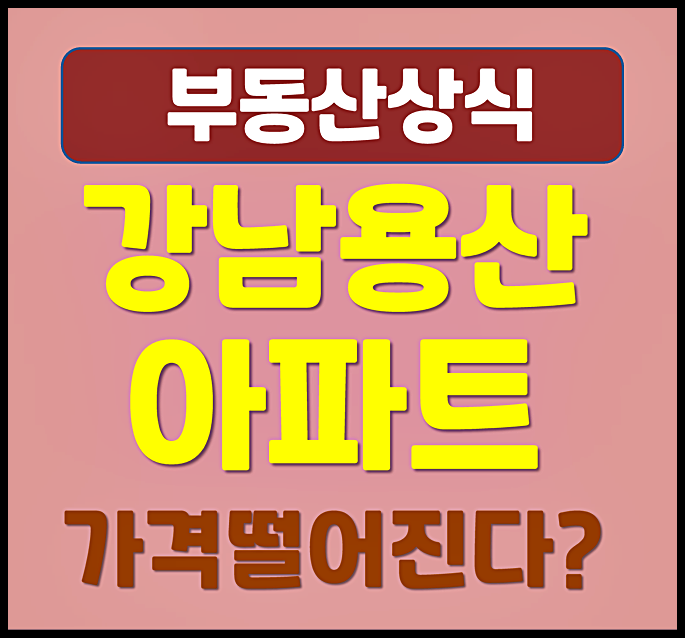  강남 용산 아파트 드디어 떨어진다