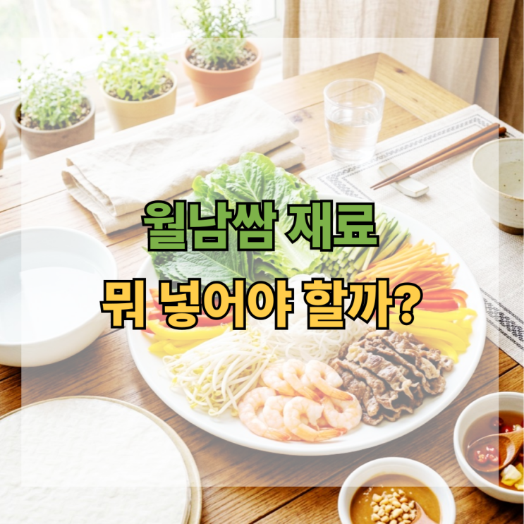  월남쌈 재료 뭐 넣어야 할까? 집에서 준비하는 월남쌈 재료 총정리