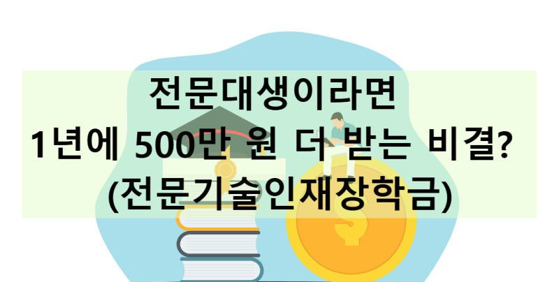 전문대생이라면 1년에 500만 원 더 받는 비결? (전문기술인재장학금)