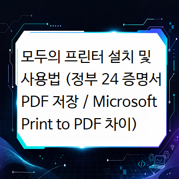  모두의 프린터 설치 및 사용법 (정부 24 증명서 PDF 저장 / Microsoft Print to PDF 차이)