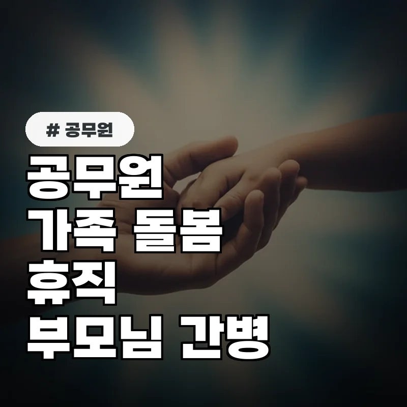 부모님 간병도 OK! 공무원 가족돌봄휴직 자격 조건과 사유