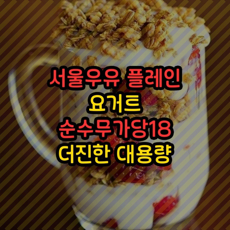  서울우유 플레인 요거트 순수무가당18L 더진한 대용량 수제간식 그릭요거트 만들기 우유팡 사용 전후 비교