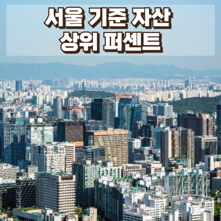 서울 기준 자산 상위 퍼센트― 전국과 완전히 다른 ‘서울 자산 계층 구조’ 심층 분석
