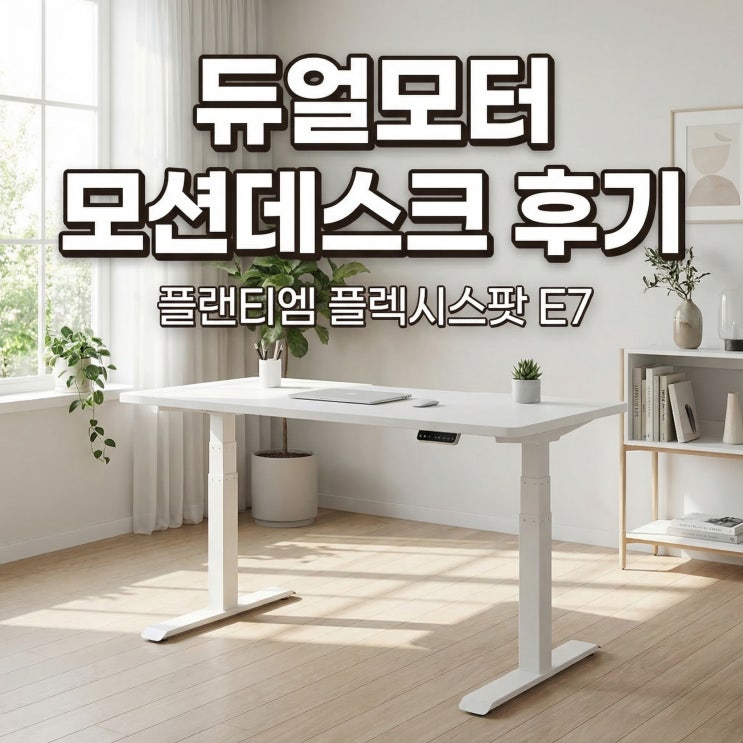  플랜티엠 플렉시스팟 모션데스크 E7 듀얼모터 스탠딩책상 후기