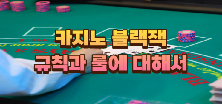  카지노 블랙잭 규칙과 룰에 대해서