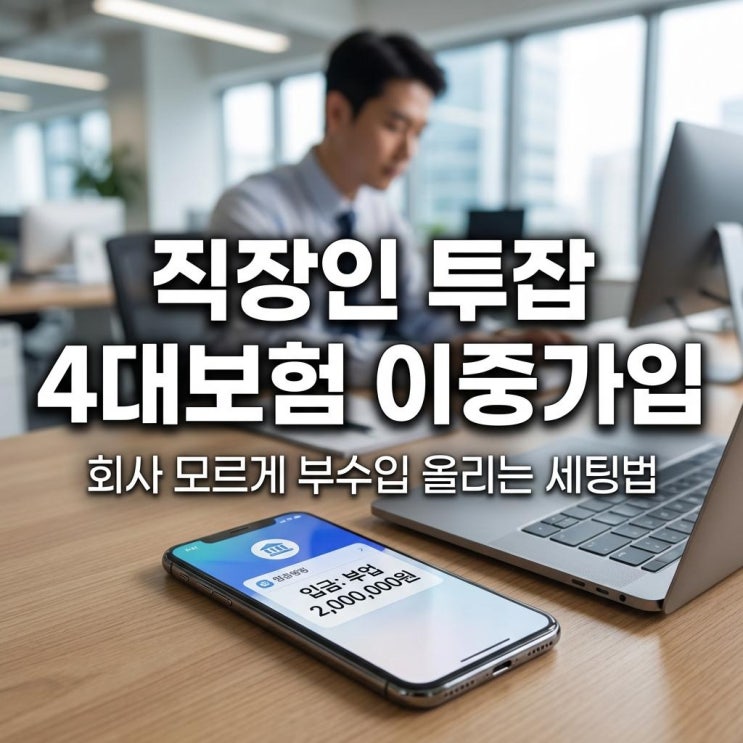  직장인 투잡 4대보험 이중가입 완벽 가이드 회사 모르게 부수입 올리는 세팅법